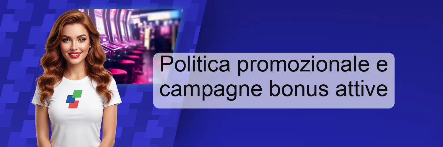 Politica promozionale e campagne bonus attive Politica promozionale e campagne bonus attive